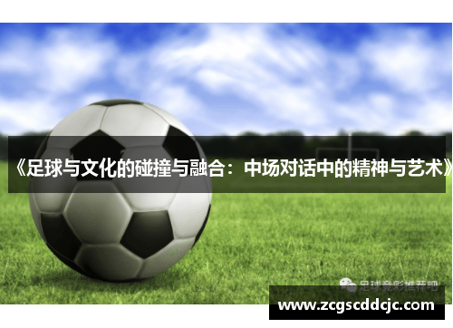 《足球与文化的碰撞与融合：中场对话中的精神与艺术》