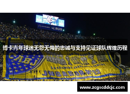 博卡青年球迷无怨无悔的忠诚与支持见证球队辉煌历程