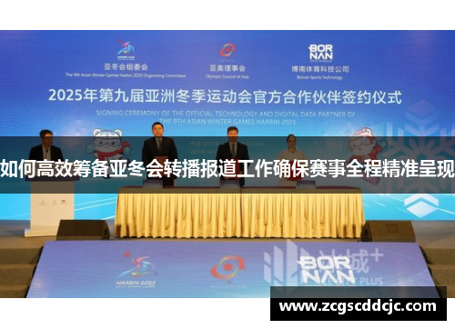 如何高效筹备亚冬会转播报道工作确保赛事全程精准呈现